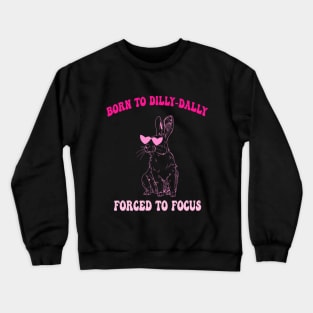 Born To Dilly-Dally Forced To Focus Crewneck Sweatshirt